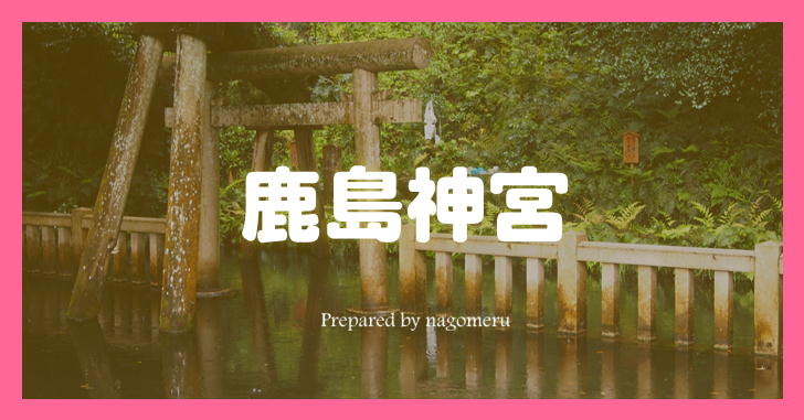 常陸國一之宮 格式高いパワースポット鹿島神宮 茨城県鹿嶋市 は関東最古の神社 Nagomeru なごめる