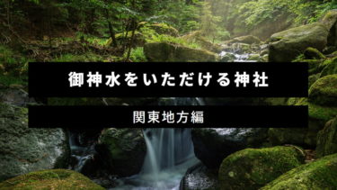 御神水が有名な神社｜神様からの恵みを感じられるお水をいただこう（関東地方編）